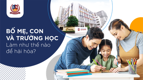 Bố mẹ, Con và Trường học: Làm như thế nào để hài hòa?