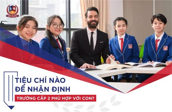 TIÊU CHÍ NÀO ĐỂ NHẬN ĐỊNH TRƯỜNG CẤP 2 PHÙ HỢP VỚI CON?