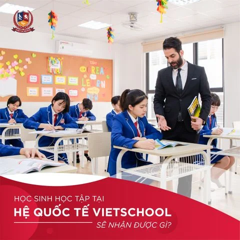 HỌC SINH HỌC TẬP TẠI HỆ QUỐC TẾ THCS VIETSCHOOL SẼ NHẬN ĐƯỢC GÌ?