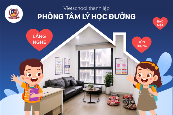 TRƯỜNG LIÊN CẤP THCS - TH VIETSCHOOL THÀNH LẬP PHÒNG TÂM LÝ HỌC ĐƯỜNG