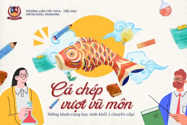 “CÁ CHÉP VƯỢT VŨ MÔN”- CHƯƠNG TRÌNH ĐẶC BIỆT ĐỒNG HÀNH CÙNG HỌC SINH KHỐI 5 CHUYỂN CẤP