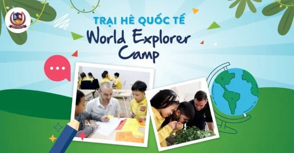 TRẠI HÈ QUỐC TẾ: WORLD EXPLORER CAMP 2023